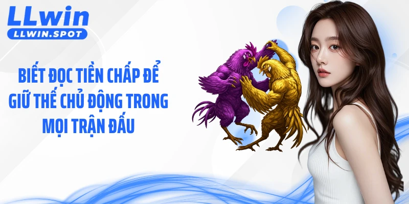 Biết đọc tiền chấp để giữ thế chủ động trong mọi trận đấu
