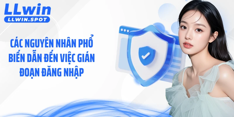Các nguyên nhân phổ biến dẫn đến việc gián đoạn đăng nhập