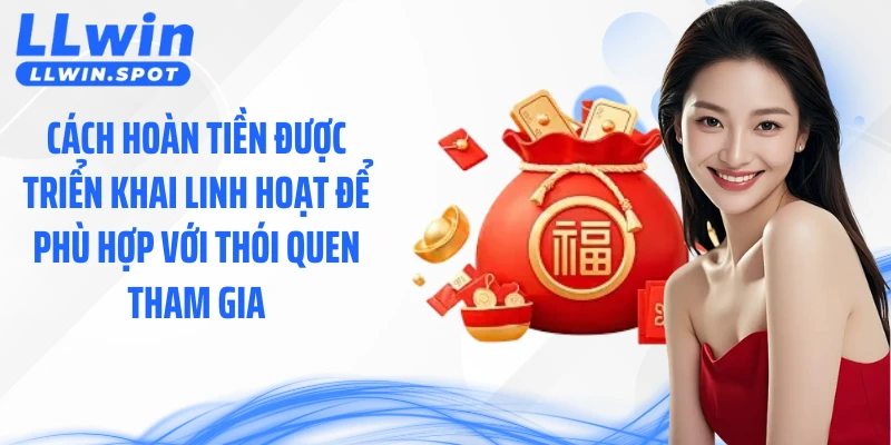 Cách hoàn tiền được triển khai linh hoạt để phù hợp với thói quen tham gia