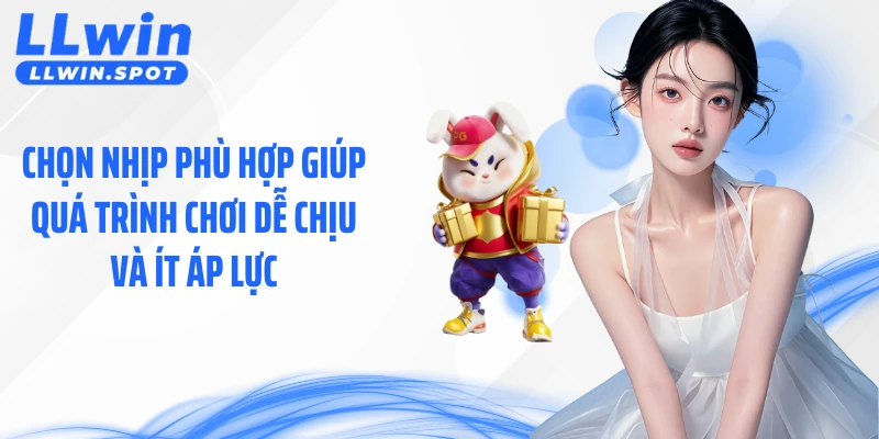 Chọn nhịp phù hợp giúp quá trình chơi dễ chịu và ít áp lực