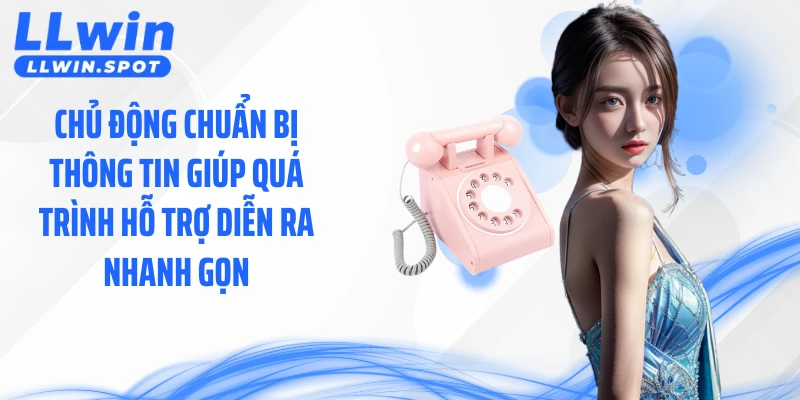 Chủ động chuẩn bị thông tin giúp quá trình hỗ trợ diễn ra nhanh gọn