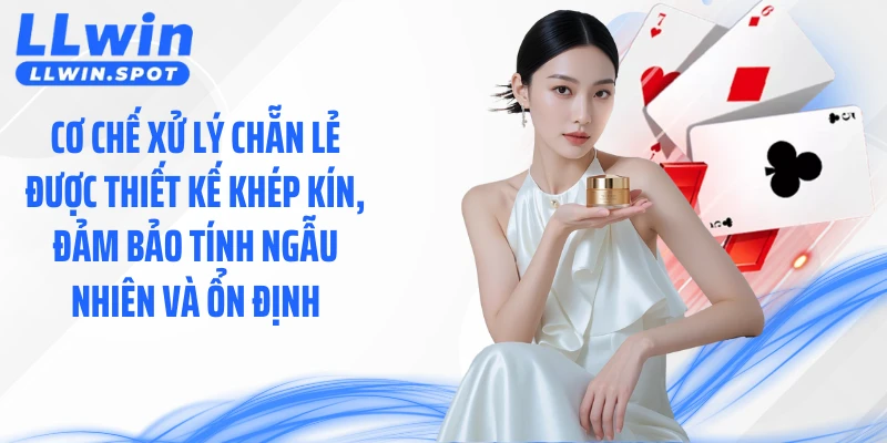 Cơ chế xử lý chẵn lẻ được thiết kế khép kín, đảm bảo tính ngẫu nhiên và ổn định