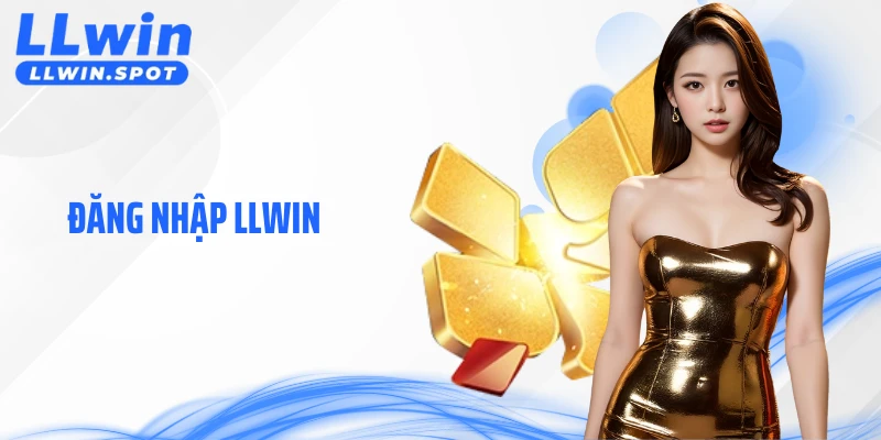 Đăng Nhập LLWIN - Bước Mở Đầu Quyết Định Trải Nghiệm