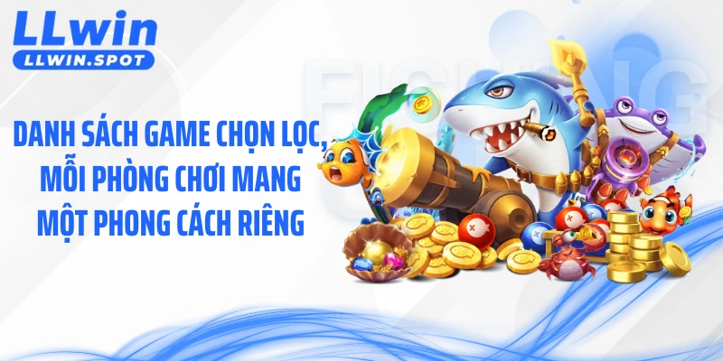 Danh sách game chọn lọc, mỗi phòng chơi mang một phong cách riêng
