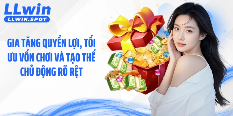 Gia tăng quyền lợi, tối ưu vốn chơi và tạo thế chủ động rõ rệt