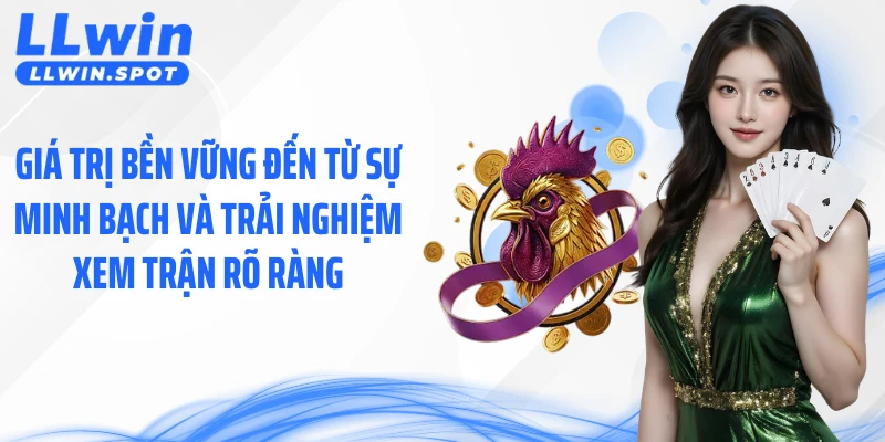 Giá trị bền vững đến từ sự minh bạch và trải nghiệm xem trận rõ ràng