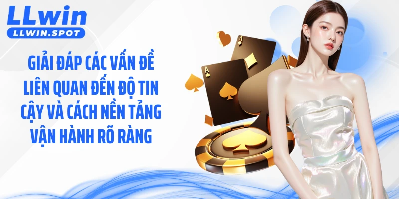 Giải đáp các vấn đề liên quan đến độ tin cậy và cách nền tảng vận hành rõ ràng