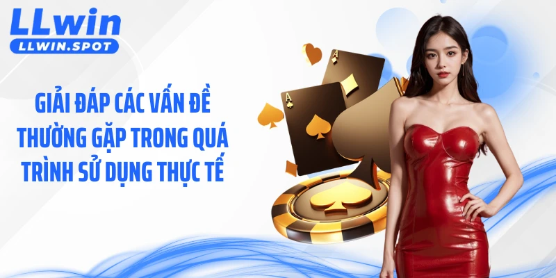 Giải đáp các vấn đề thường gặp trong quá trình sử dụng thực tế