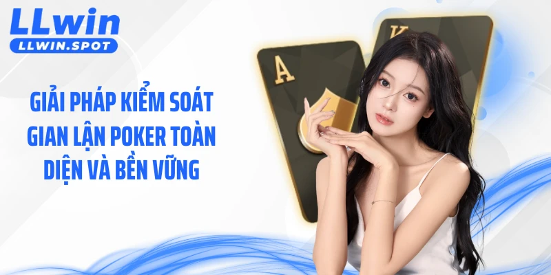 Giải pháp kiểm soát gian lận Poker toàn diện và bền vững