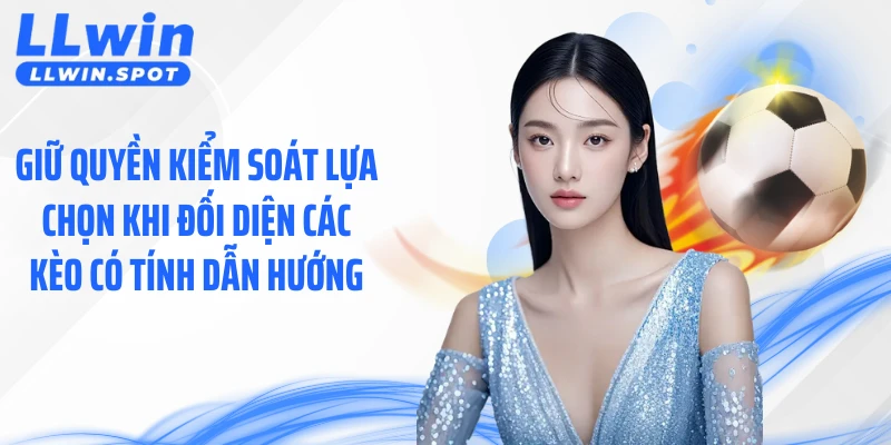 Giữ quyền kiểm soát lựa chọn khi đối diện các kèo có tính dẫn hướng