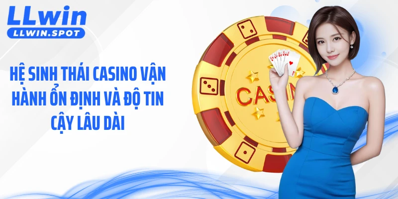 Hệ sinh thái casino vận hành ổn định và độ tin cậy lâu dài