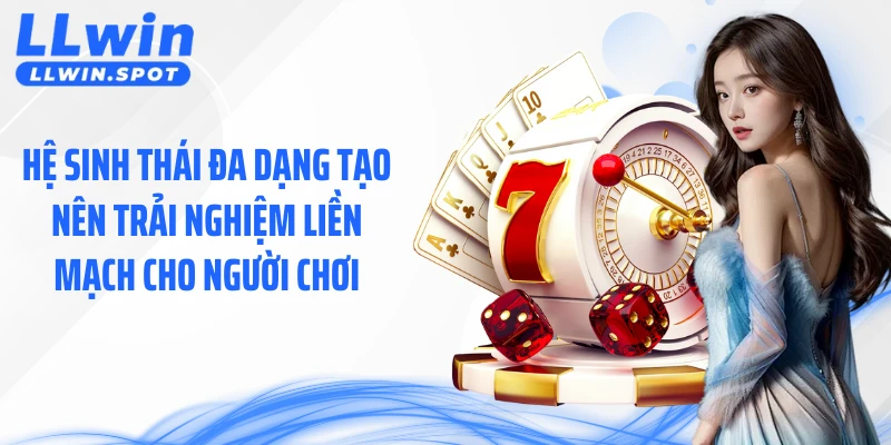 Hệ sinh thái đa dạng tạo nên trải nghiệm liền mạch cho người chơi