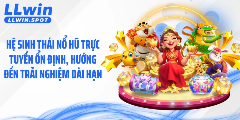 Hệ sinh thái nổ hũ trực tuyến ổn định, hướng đến trải nghiệm dài hạn