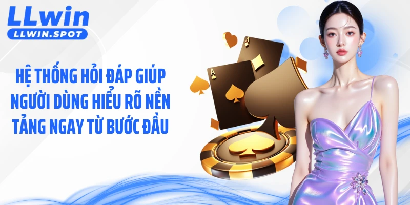Hệ thống hỏi đáp giúp người dùng hiểu rõ nền tảng ngay từ bước đầu