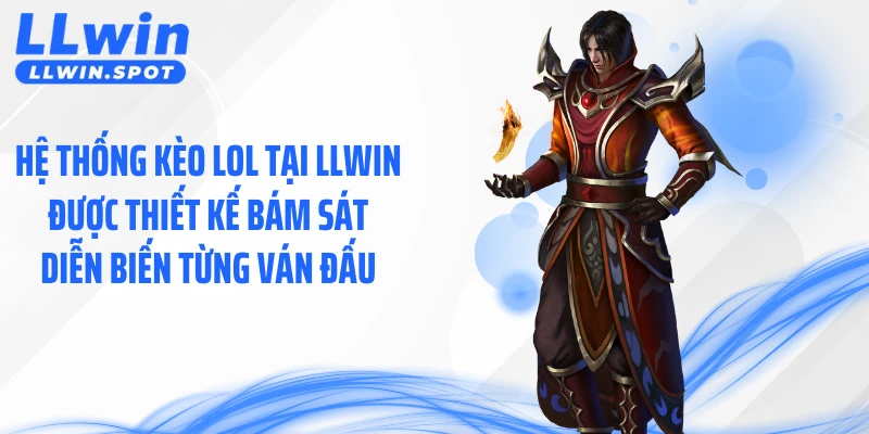Hệ thống kèo LOL tại LLWIN được thiết kế bám sát diễn biến từng ván đấu