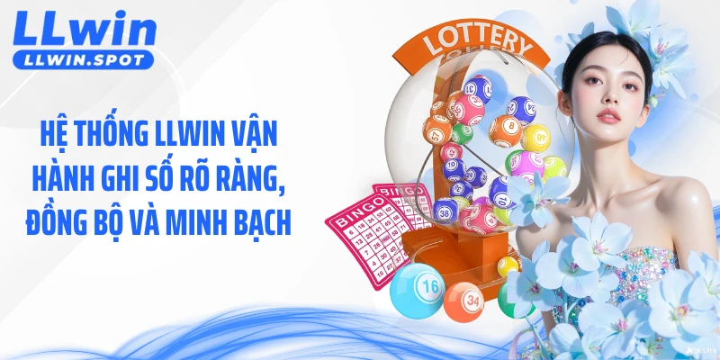 Hệ thống LLWIN vận hành ghi số rõ ràng, đồng bộ và minh bạch