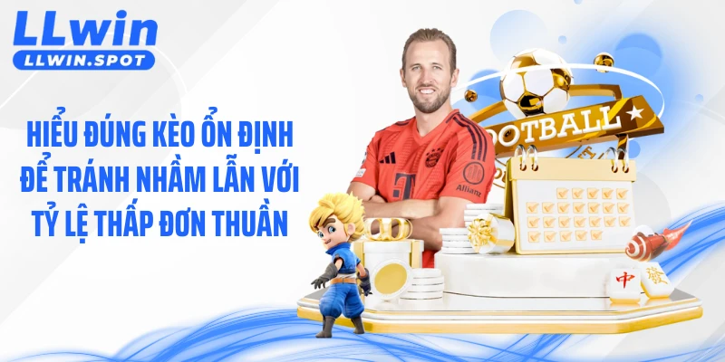 Hiểu đúng kèo ổn định để tránh nhầm lẫn với tỷ lệ thấp đơn thuần