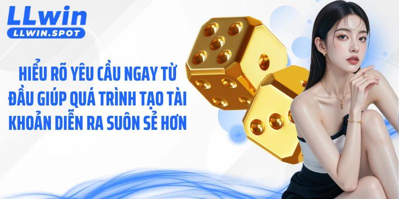 Hiểu rõ yêu cầu ngay từ đầu giúp quá trình tạo tài khoản diễn ra suôn sẻ hơn