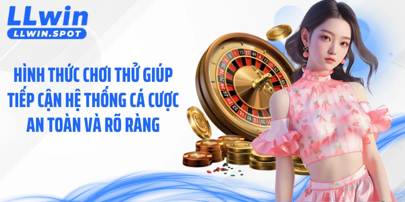 Hình thức chơi thử giúp tiếp cận hệ thống cá cược an toàn và rõ ràng