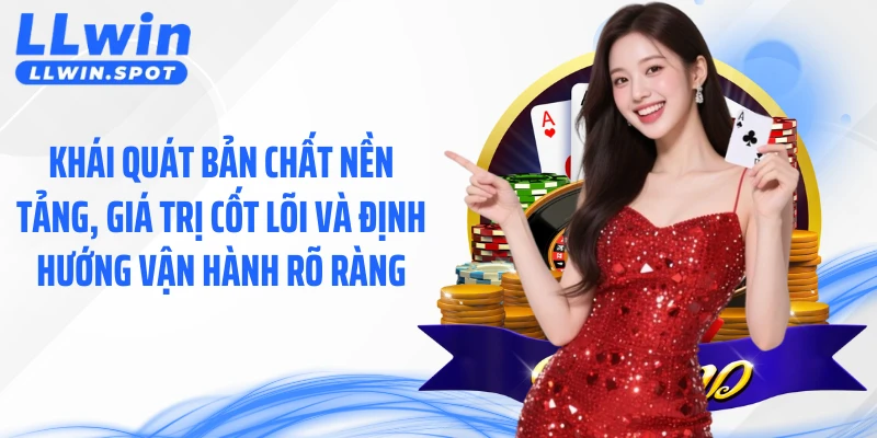 Khái quát bản chất nền tảng, giá trị cốt lõi và định hướng vận hành rõ ràng