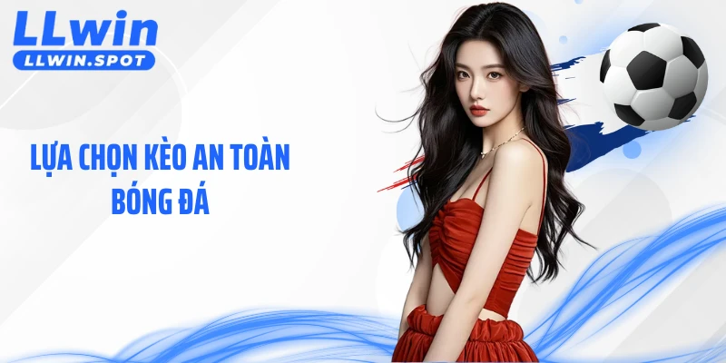 Lựa Chọn Kèo An Toàn Bóng Đá Theo Hướng Bền Vững Tại LLWIN