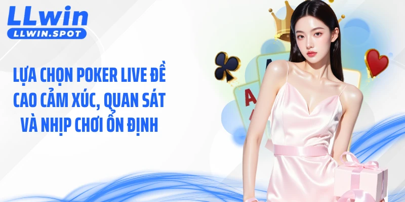 Lựa chọn poker live đề cao cảm xúc, quan sát và nhịp chơi ổn định