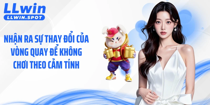 Nhận ra sự thay đổi của vòng quay để không chơi theo cảm tính