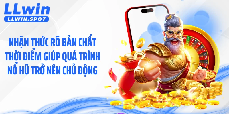 Nhận thức rõ bản chất thời điểm giúp quá trình nổ hũ trở nên chủ động