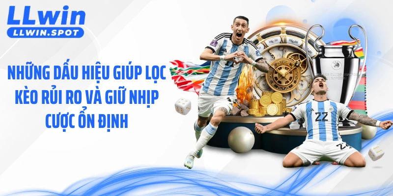 Những dấu hiệu giúp lọc kèo rủi ro và giữ nhịp cược ổn định