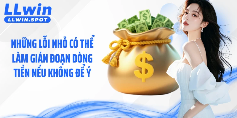 Những lỗi nhỏ có thể làm gián đoạn dòng tiền nếu không để ý