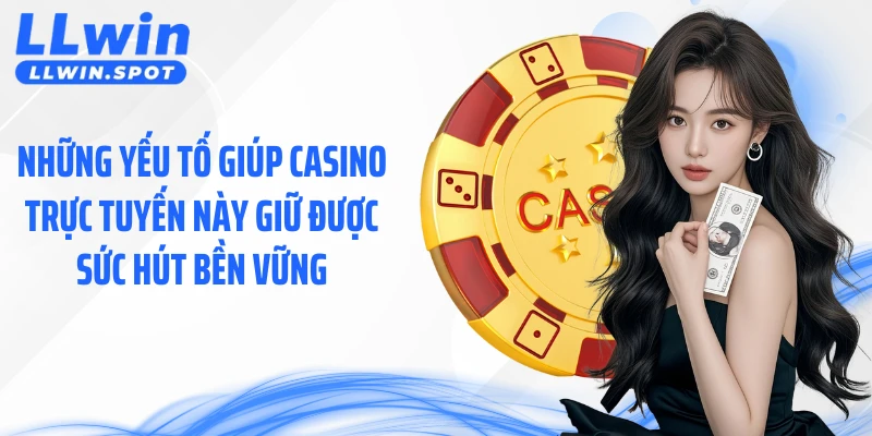 Những yếu tố giúp casino trực tuyến này giữ được sức hút bền vững