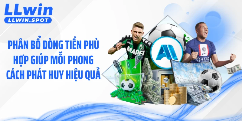 Phân bổ dòng tiền phù hợp giúp mỗi phong cách phát huy hiệu quả