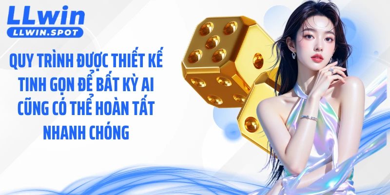 Quy trình được thiết kế tinh gọn để bất kỳ ai cũng có thể hoàn tất nhanh chóng.