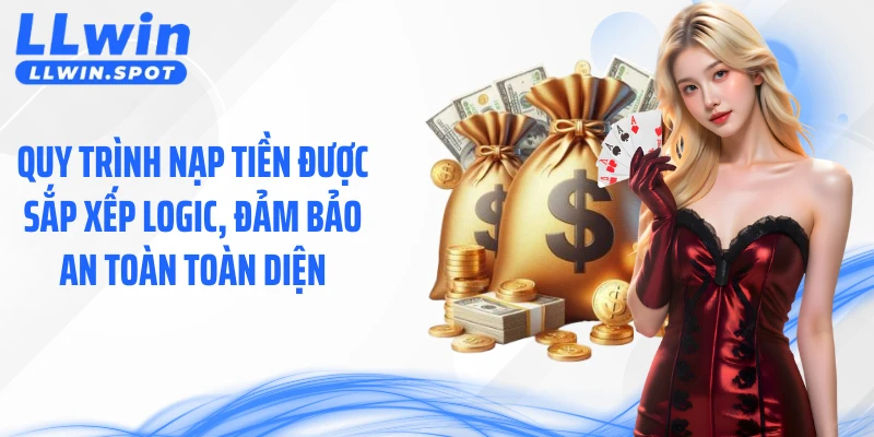 Quy trình nạp tiền được sắp xếp logic, đảm bảo an toàn toàn diện