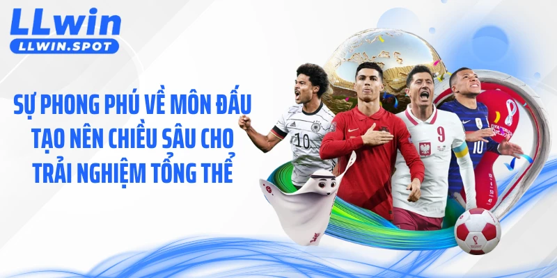 Sự phong phú về môn đấu tạo nên chiều sâu cho trải nghiệm tổng thể