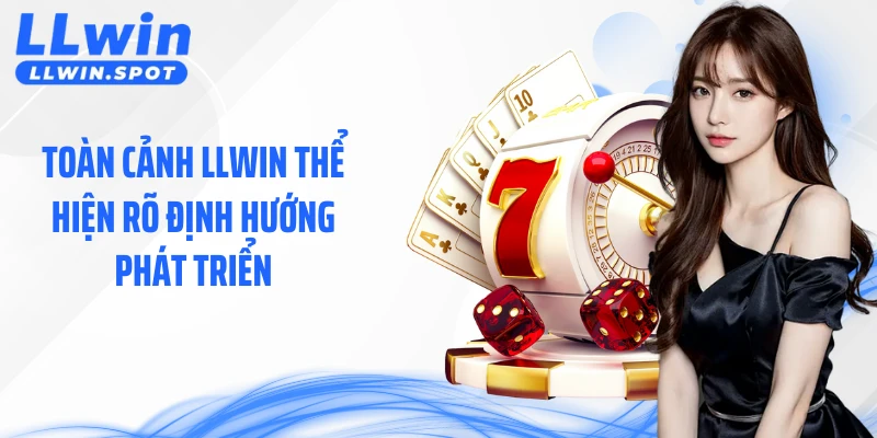 Toàn cảnh LLWIN thể hiện rõ định hướng phát triển bền vững và dài hạn