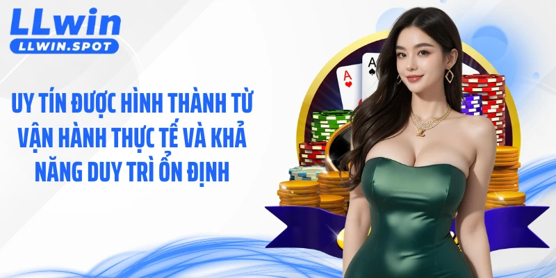 Uy tín được hình thành từ vận hành thực tế và khả năng duy trì ổn định 