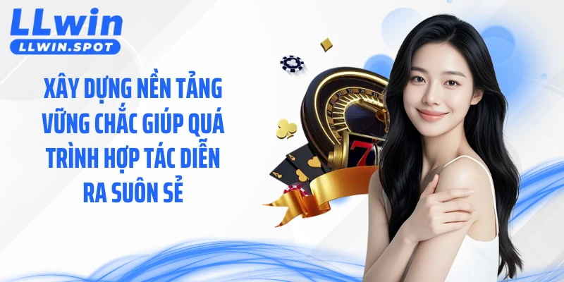 Xây dựng nền tảng vững chắc giúp quá trình hợp tác diễn ra suôn sẻ