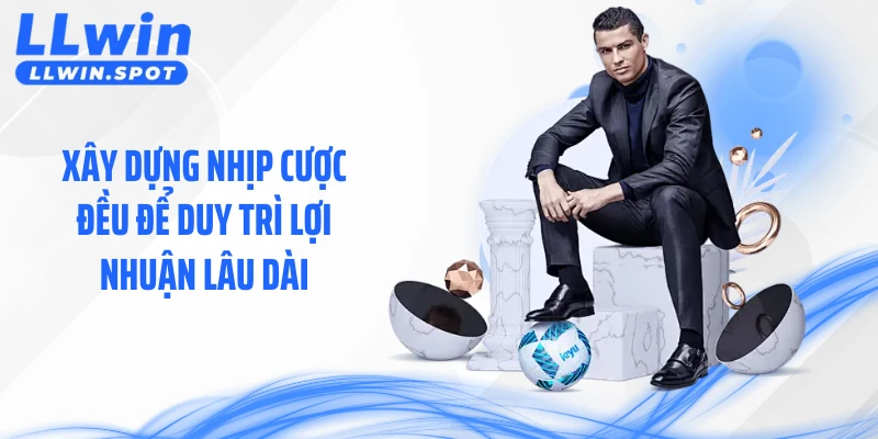 Xây dựng nhịp cược đều để duy trì lợi nhuận lâu dài